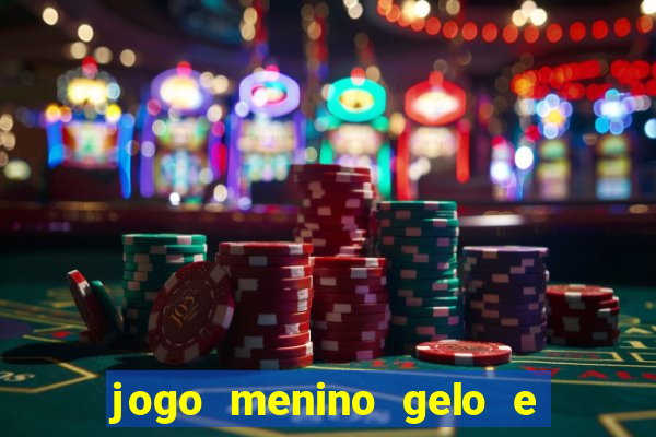 jogo menino gelo e menina lava